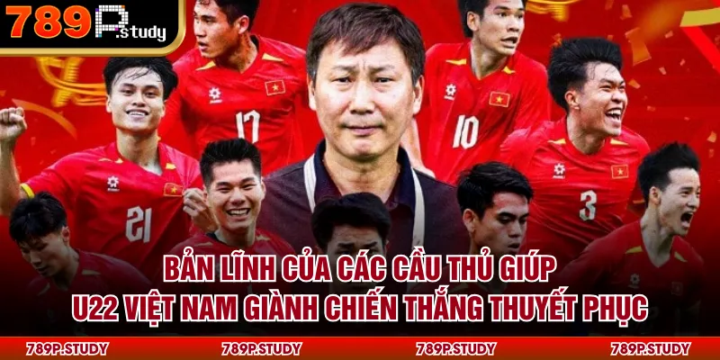Bản lĩnh của các cầu thủ giúp U22 Việt Nam giành chiến thắng thuyết phục