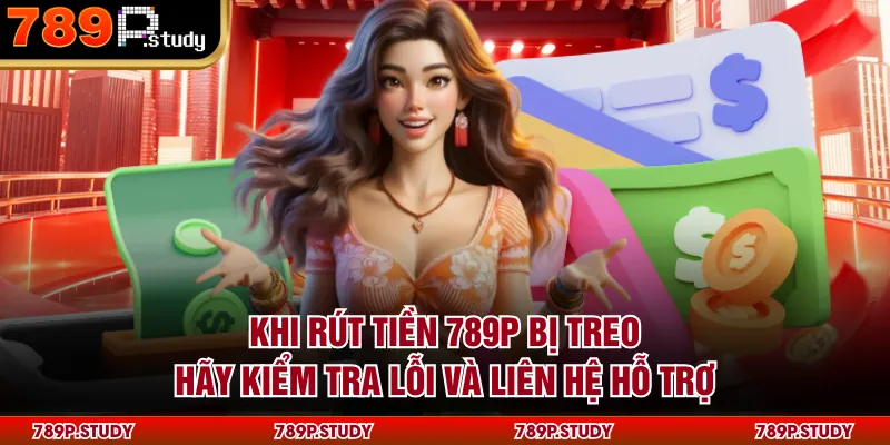 Khi rút tiền 789P bị treo, hãy kiểm tra lỗi và liên hệ hỗ trợ