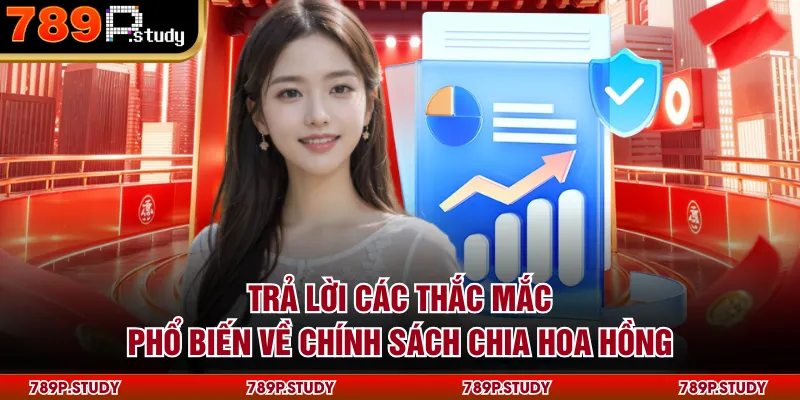 Trả lời các thắc mắc phổ biến về chính sách chia hoa hồng